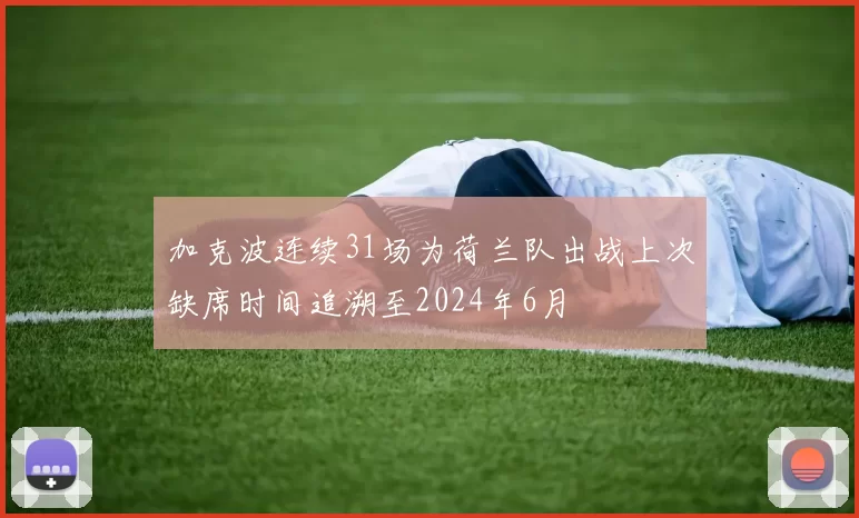 加克波连续31场为荷兰队出战上次缺席时间追溯至2024年6月